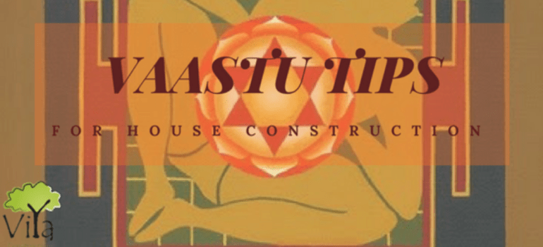 Vaastu tips for construction- Viya Constructions